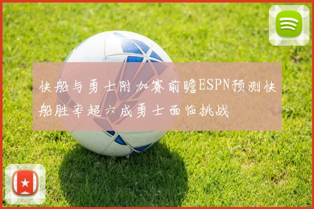 快船与勇士附加赛前瞻ESPN预测快船胜率超六成勇士面临挑战