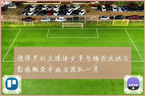 德保罗社交媒体分享与梅西庆祝合影感慨荣幸成为团队一员