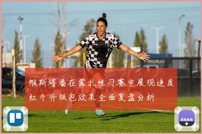 维斯塔潘在蒙扎练习赛中展现速度红牛升级包效果全面复盘分析
